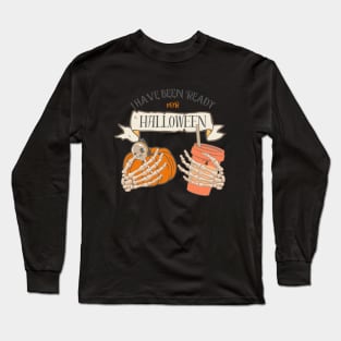 I Have Been Ready for Halloween Long Sleeve T-Shirt